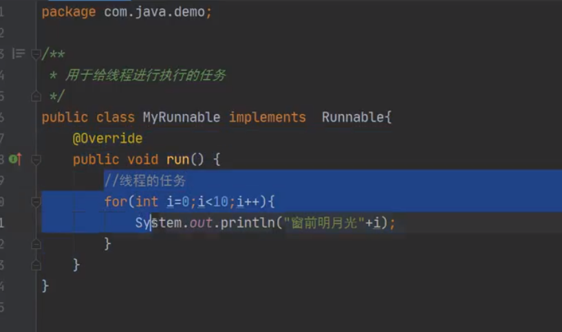 package com.java.demo;  public class MyRunnabIe implements  Override  public void run() {  for(int  Runnabte{  *tem. out. "+1) ; 