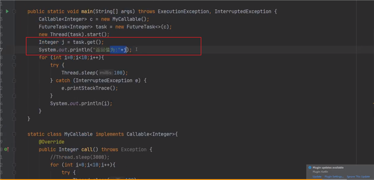 public static void args) throws ExecutionException,  = new MyCaIlabIe();  FutureTask task = new ;  new Thread(task) . start() ;  task.get();  Integer J  ; 1<1 ; J++  try {  Thread.steep( millis: 100) ;  catch (InterruptedException e) {  e. printStackTrace() ;  System. out. println(i) ;  static class Mycatlabte implements  @Override  public Integer call() throws Exception {  //Thread.sleep(3@@@) ;  for (int  try {  InterruptedException { 